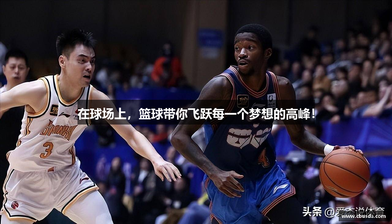 在球场上，篮球带你飞跃每一个梦想的高峰！